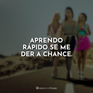 Aprendo rápido se me der a chance.