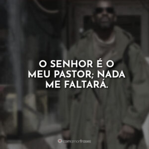 O Senhor é o meu pastor; nada me faltará.
