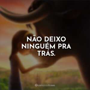 Não deixo ninguém pra trás.