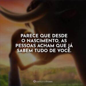 Parece que desde o nascimento, as pessoas acham que já sabem tudo de você.