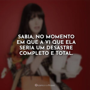 Sabia, no momento em que a vi que ela seria um desastre completo e total.
