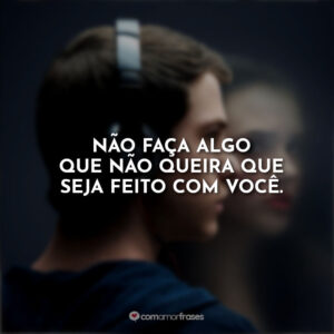 Não faça algo que não queira que seja feito com você.