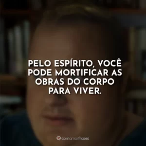 Pelo espírito, você pode mortificar as obras do corpo para viver.