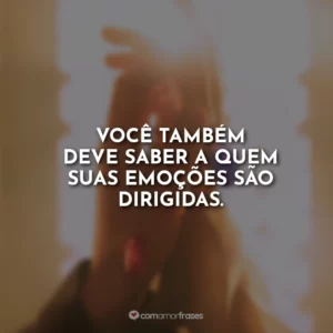 Você também deve saber a quem suas emoções são dirigidas.