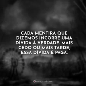 Cada mentira que dizemos incorre uma dívida à verdade. Mais cedo ou mais tarde, essa dívida é paga.