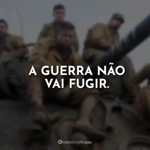 A guerra não vai fugir.