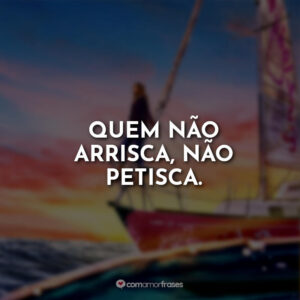 Quem não arrisca, não petisca.