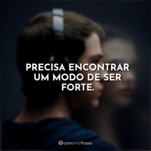 Precisa encontrar um modo de ser forte.