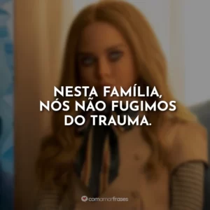 Nesta família, nós não fugimos do trauma.