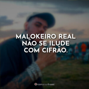 Malokeiro real não se ilude com cifrão.