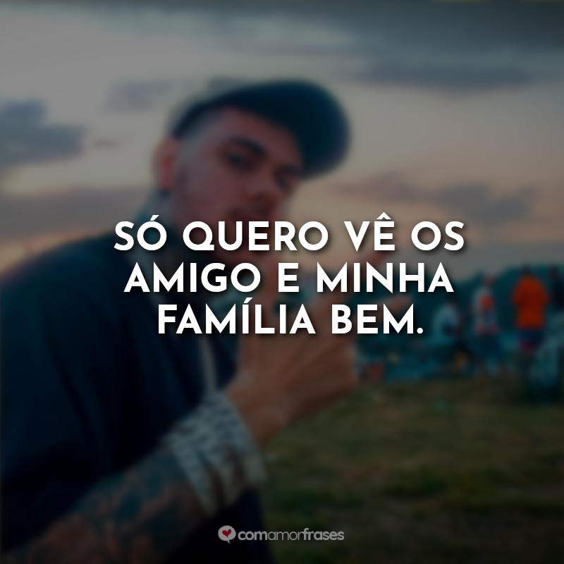 Frases MC Kako Músicas: Só quero vê os amigo e minha família bem.