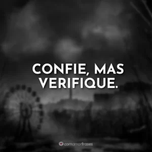 Confie, mas verifique.