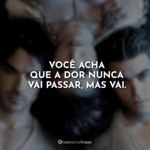 Você acha que a dor nunca vai passar, mas vai.