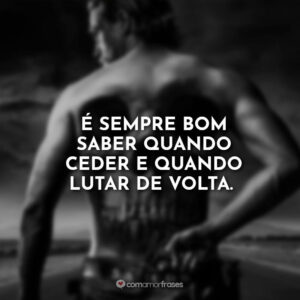É sempre bom saber quando ceder e quando lutar de volta.