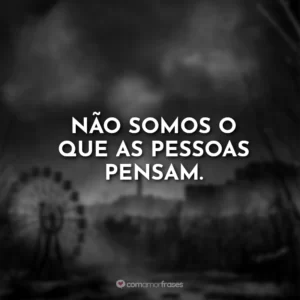 Não somos o que as pessoas pensam.