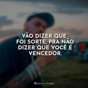 Vão dizer que foi sorte, pra não dizer que você é vencedor.