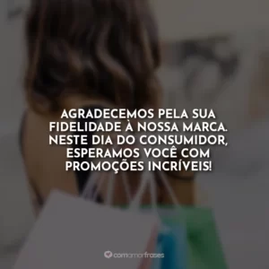 Agradecemos pela sua fidelidade à nossa marca. Neste Dia do Consumidor, esperamos você com promoções incríveis!