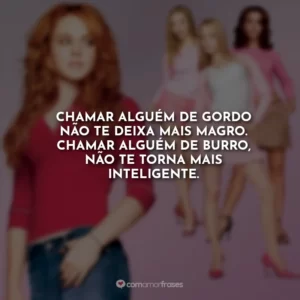 Chamar alguém de gordo não te deixa mais magro. Chamar alguém de burro, não te torna mais inteligente.