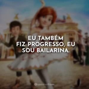 Eu também fiz progresso, eu sou bailarina.