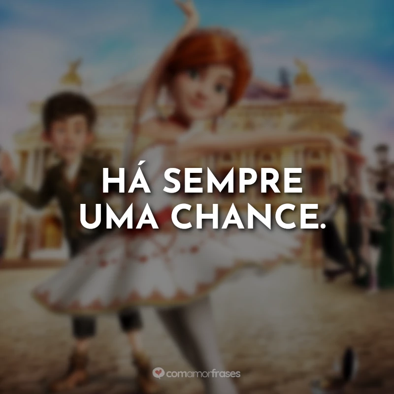 Frases do Filme A Bailarina: Há sempre uma chance.