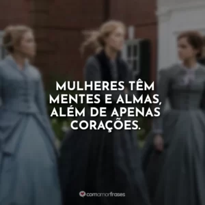 Mulheres têm mentes e almas, além de apenas corações.
