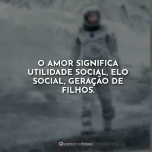 O amor significa utilidade social, elo social, geração de filhos.