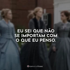 Eu sei que não se importam com o que eu penso.