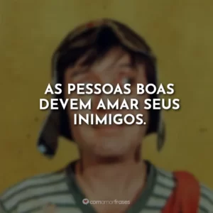 As pessoas boas devem amar seus inimigos.
