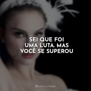 Sei que foi uma luta. Mas você se superou.