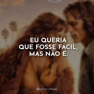 Eu queria que fosse fácil, mas não é.