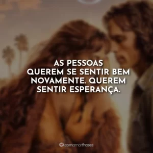 As pessoas querem se sentir bem novamente. Querem sentir esperança.