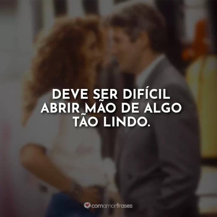 Deve ser difícil abrir mão de algo tão lindo.