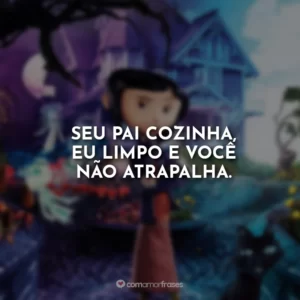 Seu pai cozinha, eu limpo e você não atrapalha.