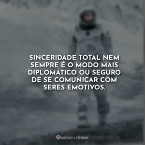 Sinceridade total nem sempre é o modo mais diplomático ou seguro de se comunicar com seres emotivos.