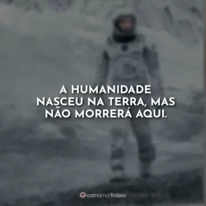 A humanidade nasceu na Terra, mas não morrerá aqui.