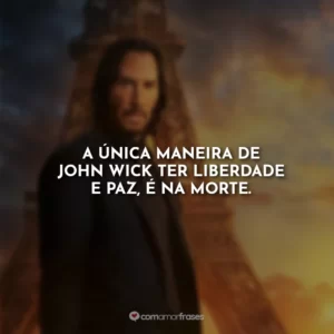 A única maneira de John Wick ter liberdade e paz, é na morte.