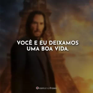 Você e eu deixamos uma boa vida.