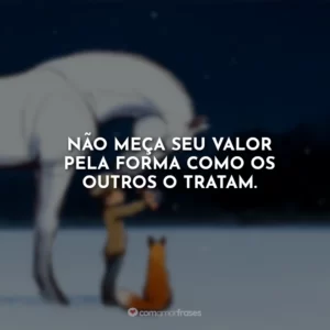 Não meça seu valor pela forma como os outros o tratam.