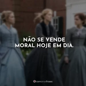 Não se vende moral hoje em dia.