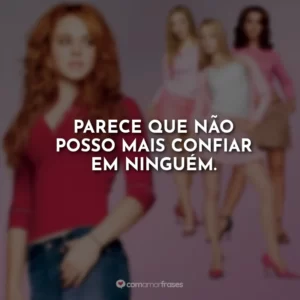 Parece que não posso mais confiar em ninguém.