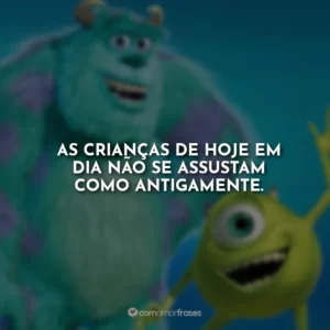As crianças de hoje em dia não se assustam como antigamente.