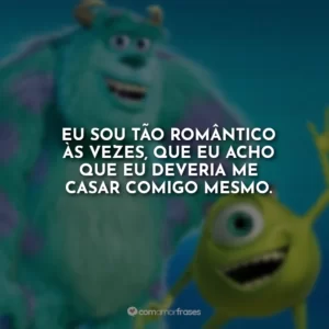 Eu sou tão romântico às vezes, que eu acho que eu deveria me casar comigo mesmo.