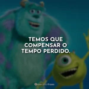 Temos que compensar o tempo perdido.