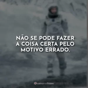 Não se pode fazer a coisa certa pelo motivo errado.