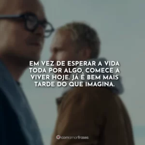 Em vez de esperar a vida toda por algo, comece a viver hoje. Já é bem mais tarde do que imagina.
