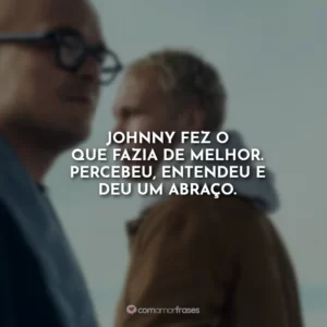 Johnny fez o que fazia de melhor. Percebeu, entendeu e deu um abraço.