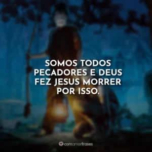Somos todos pecadores e Deus fez Jesus morrer por isso.