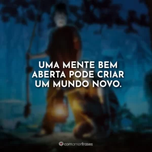 Uma mente bem aberta pode criar um mundo novo.