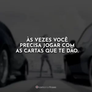 Às vezes você precisa jogar com as cartas que te dão.