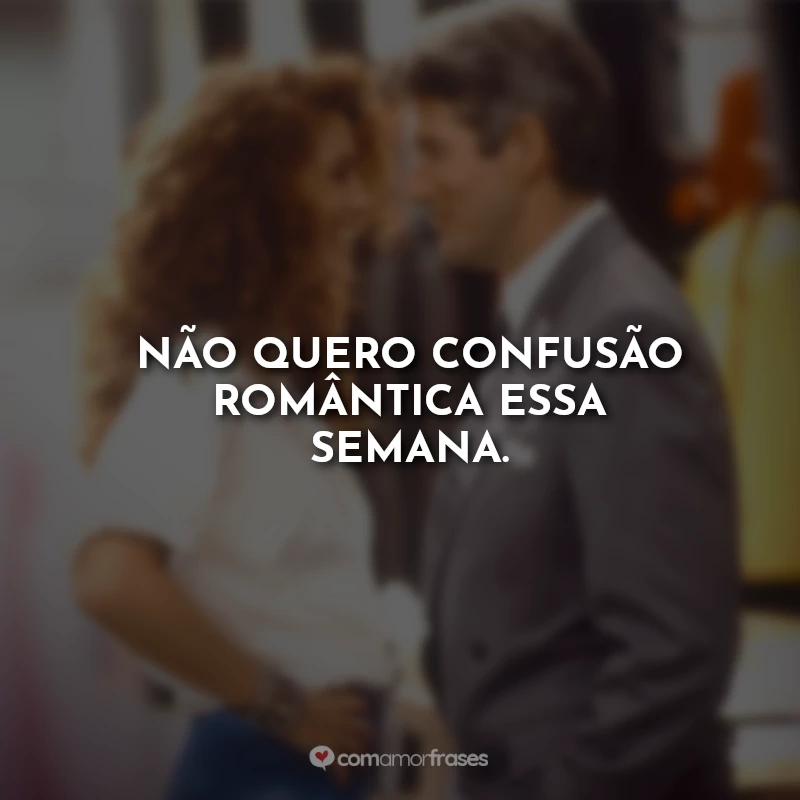 Frases do Filme Uma Linda Mulher: Não quero confusão romântica essa semana.